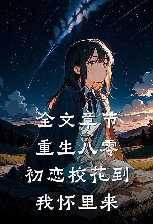 全文章节重生八零：初恋校花到我怀里来