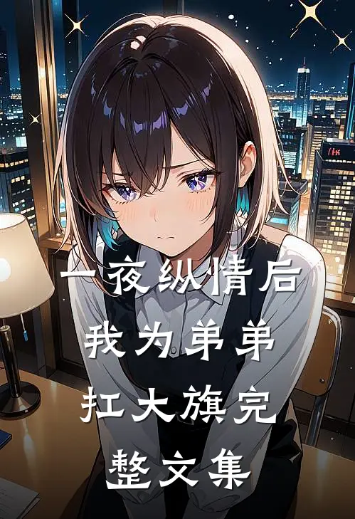 一夜纵情后，我为弟弟扛大旗完整文集