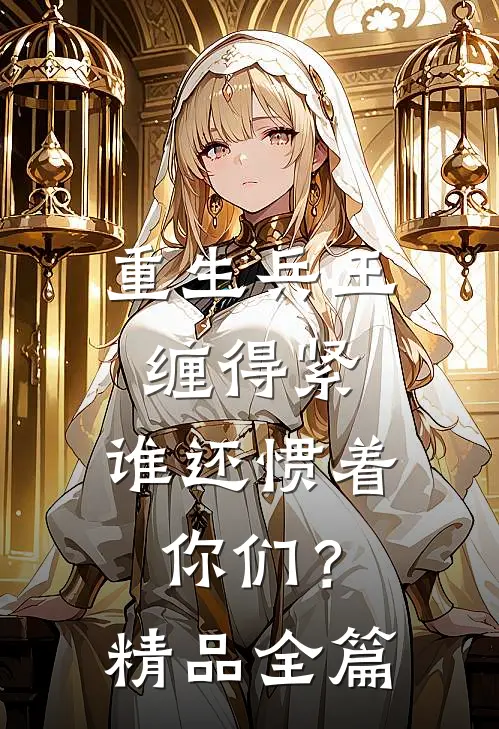 重生兵王缠得紧，谁还惯着你们？精品全篇