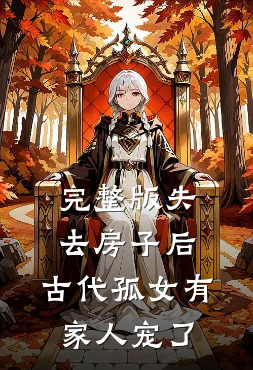 完整版失去房子后，古代孤女有家人宠了