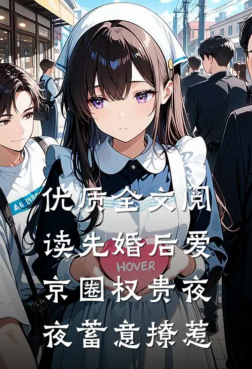 优质全文阅读先婚后爱：京圈权贵夜夜蓄意撩惹