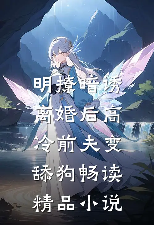 明撩暗诱，离婚后高冷前夫变舔狗畅读精品小说