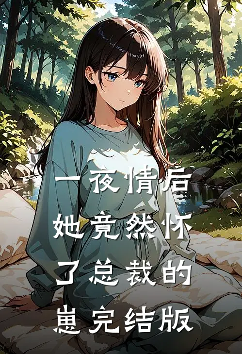 一夜情后，她竟然怀了总裁的崽完结版