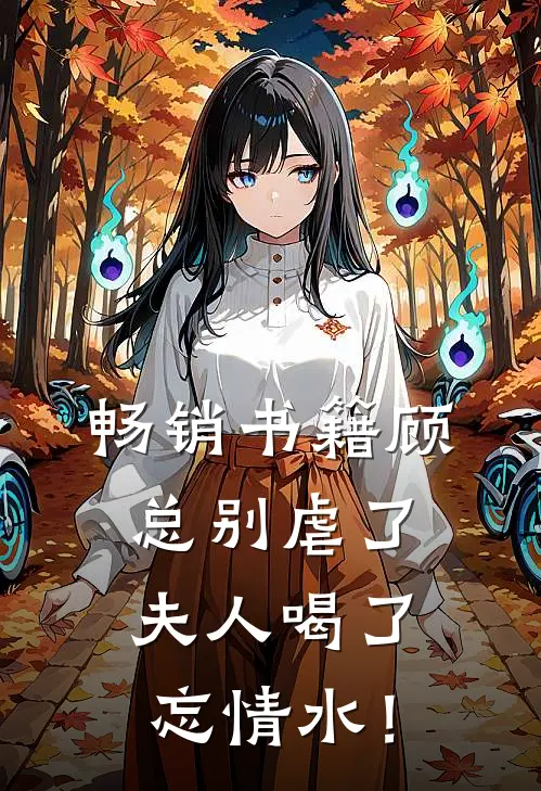 畅销书籍顾总别虐了，夫人喝了忘情水！