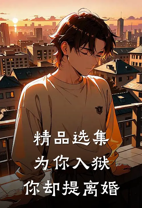 精品选集为你入狱，你却提离婚