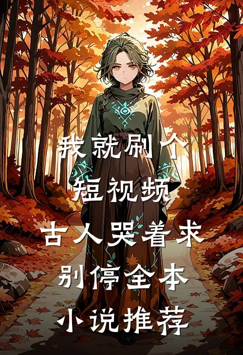 我就刷个短视频，古人哭着求别停全本小说推荐