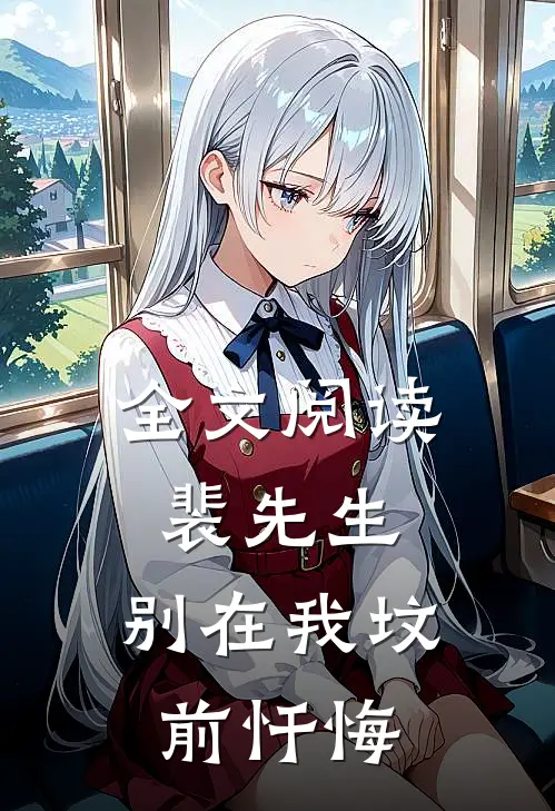 全文阅读裴先生，别在我坟前忏悔