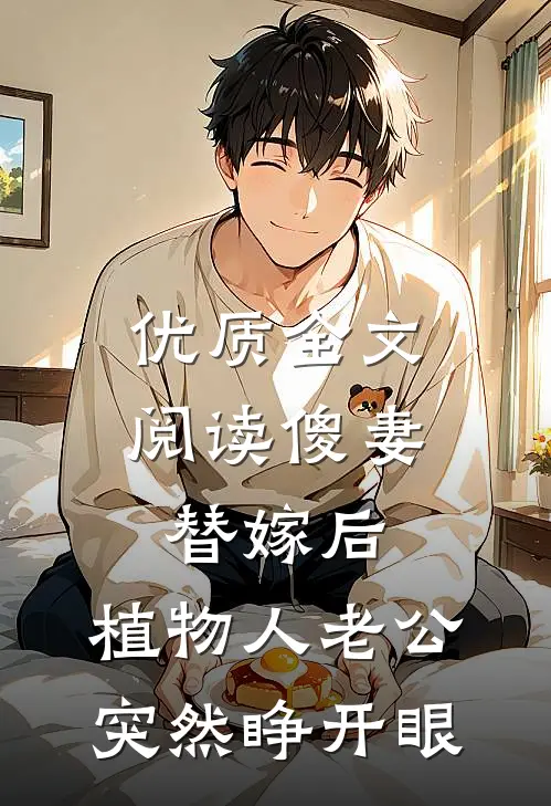 优质全文阅读傻妻替嫁后，植物人老公突然睁开眼