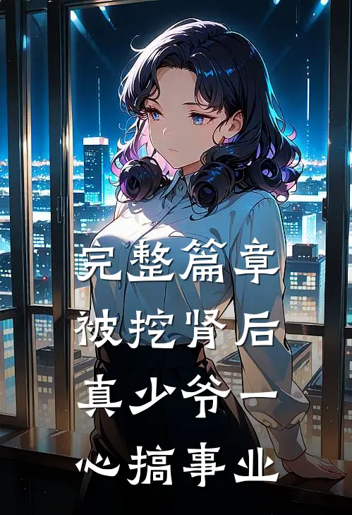 完整篇章被挖肾后，真少爷一心搞事业