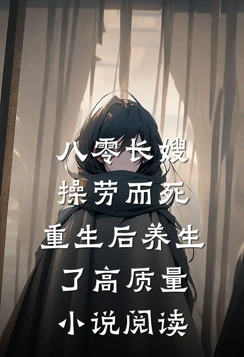 八零长嫂操劳而死：重生后养生了高质量小说阅读