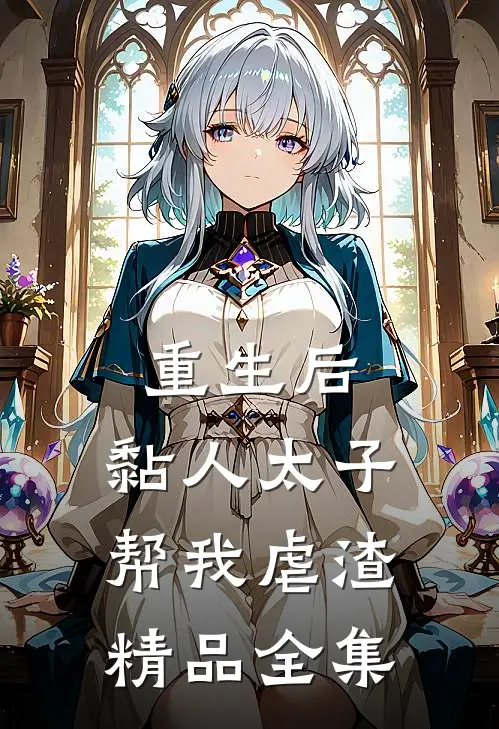 重生后，黏人太子帮我虐渣精品全集