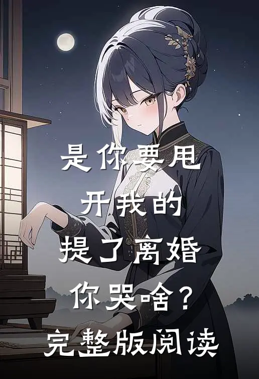 是你要甩开我的，提了离婚你哭啥？完整版阅读