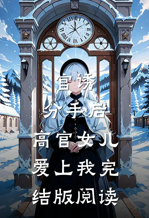 官诱：分手后，高官女儿爱上我完结版阅读