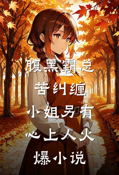 腹黑霸总苦纠缠，小姐另有心上人火爆小说