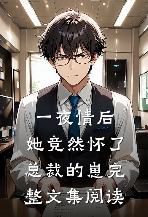 一夜情后，她竟然怀了总裁的崽完整文集阅读