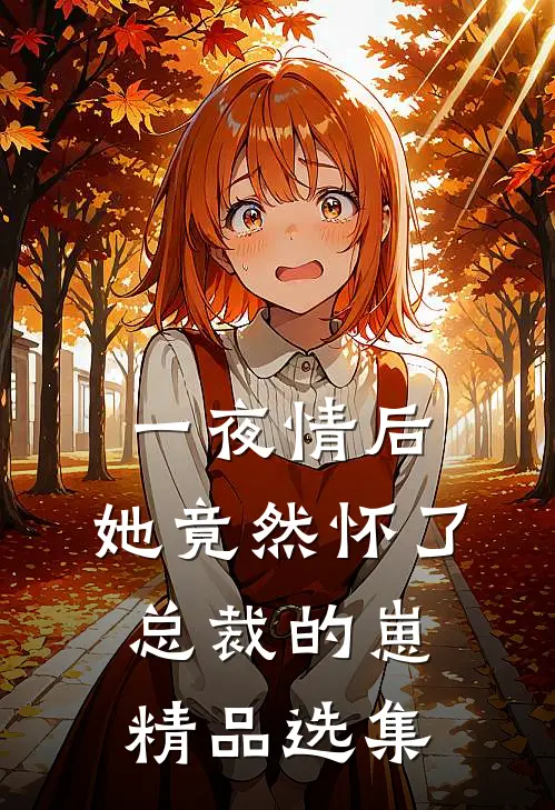 一夜情后，她竟然怀了总裁的崽精品选集
