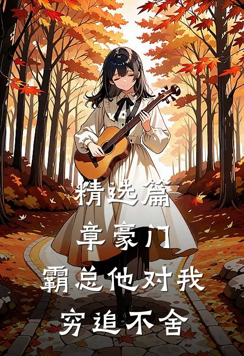 精选篇章豪门：霸总他对我穷追不舍