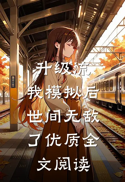 升级流：我模拟后，世间无敌了优质全文阅读