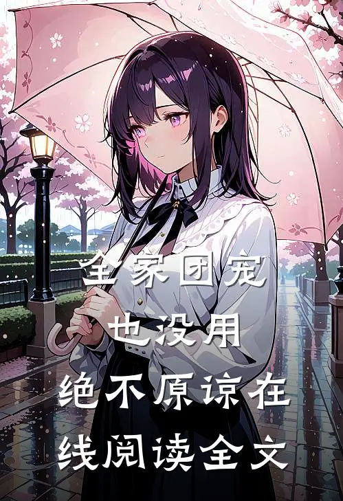 全家团宠也没用,绝不原谅在线阅读全文