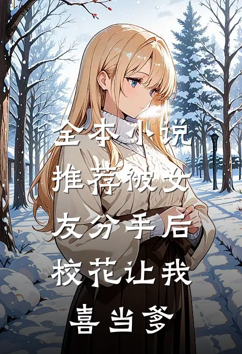全本小说推荐被女友分手后，校花让我喜当爹