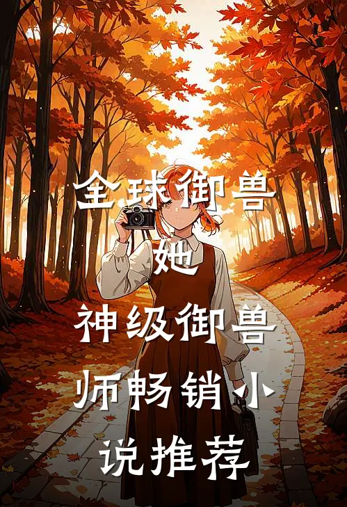 全球御兽：她，神级御兽师畅销小说推荐