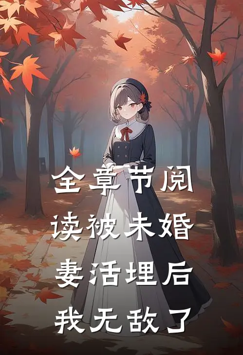 全章节阅读被未婚妻活埋后，我无敌了