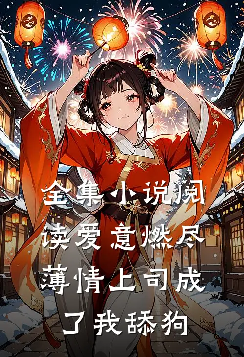全集小说阅读爱意燃尽，薄情上司成了我舔狗