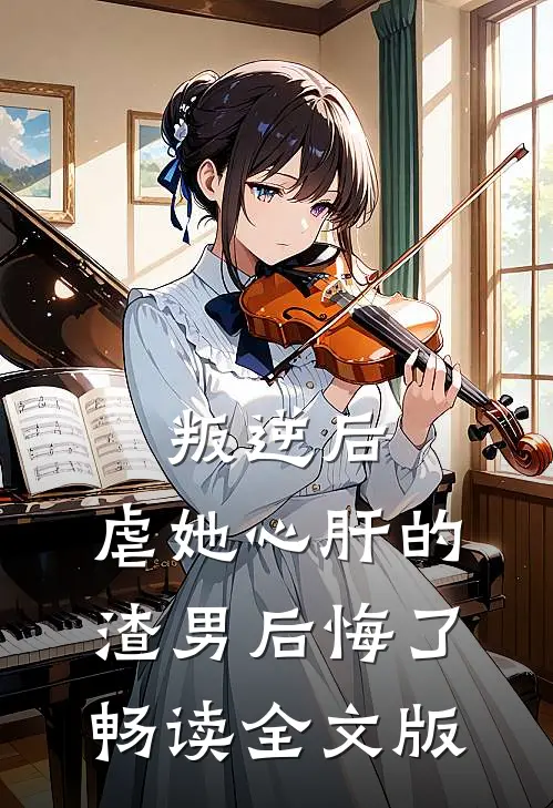 叛逆后，虐她心肝的渣男后悔了畅读全文版
