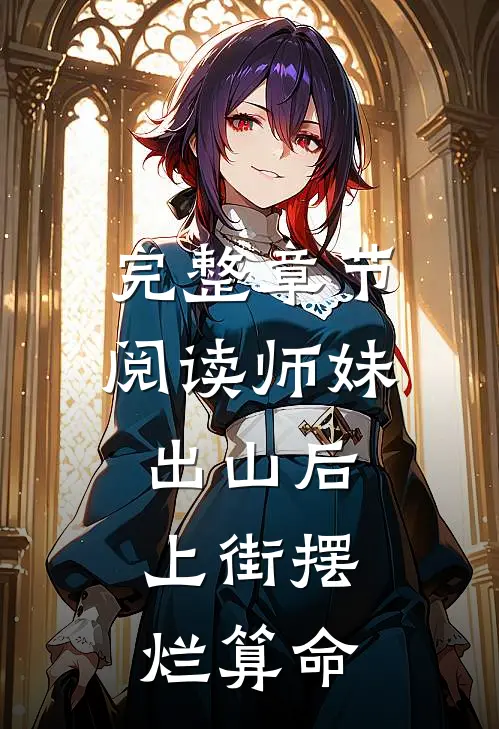 完整章节阅读师妹出山后，上街摆烂算命