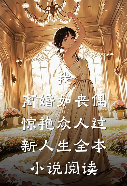 我，离婚如丧偶，惊艳众人过新人生全本小说阅读