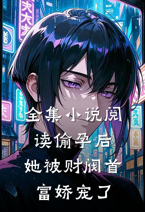 全集小说阅读偷孕后，她被财阀首富娇宠了