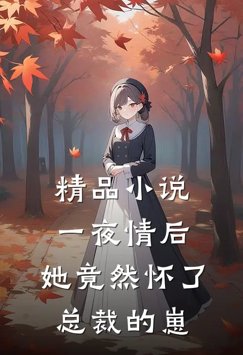 精品小说一夜情后，她竟然怀了总裁的崽