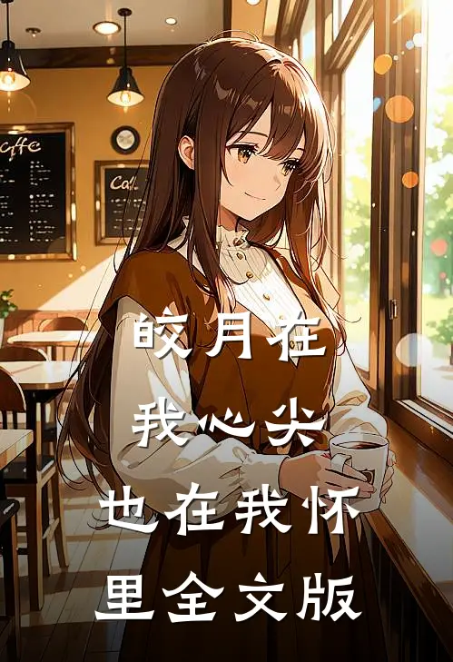 皎月在我心尖，也在我怀里全文版
