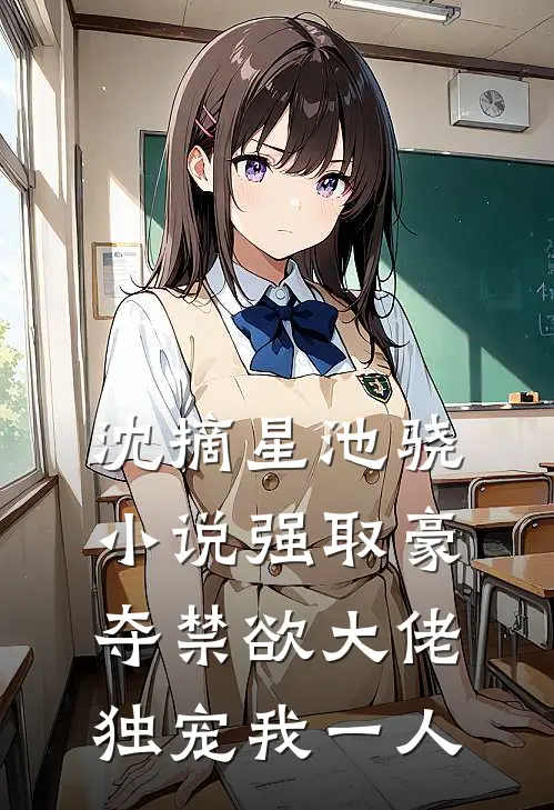 沈摘星池骁小说强取豪夺禁欲大佬独宠我一人