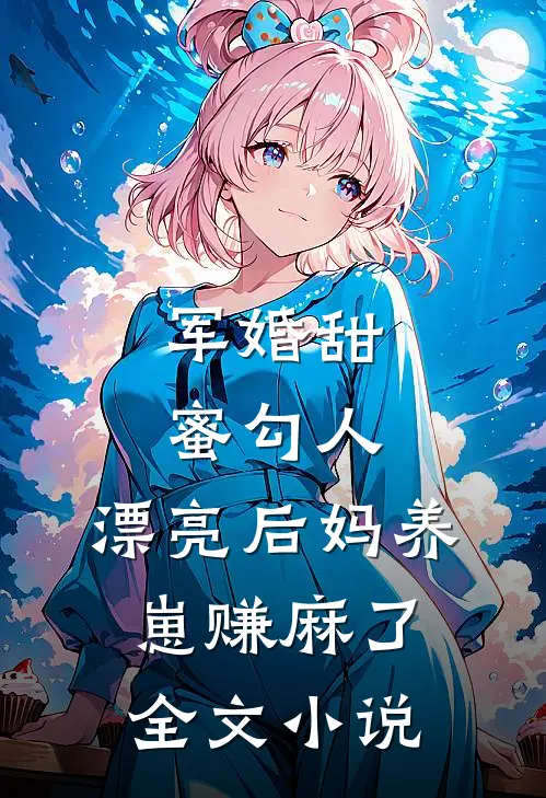 军婚甜蜜勾人，漂亮后妈养崽赚麻了全文小说
