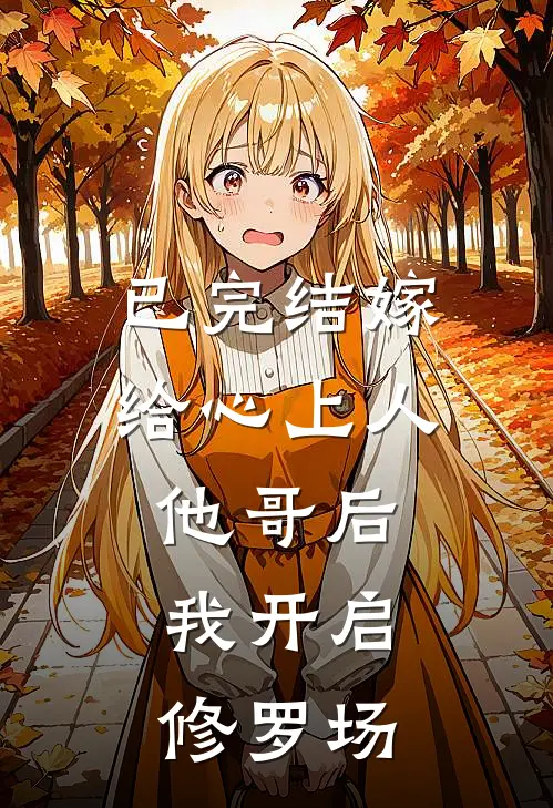 已完结嫁给心上人他哥后，我开启修罗场