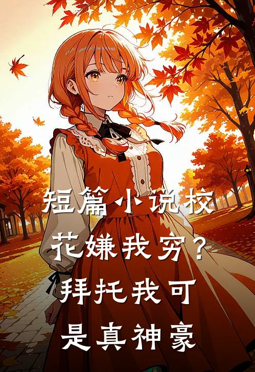 短篇小说校花嫌我穷？拜托我可是真神豪
