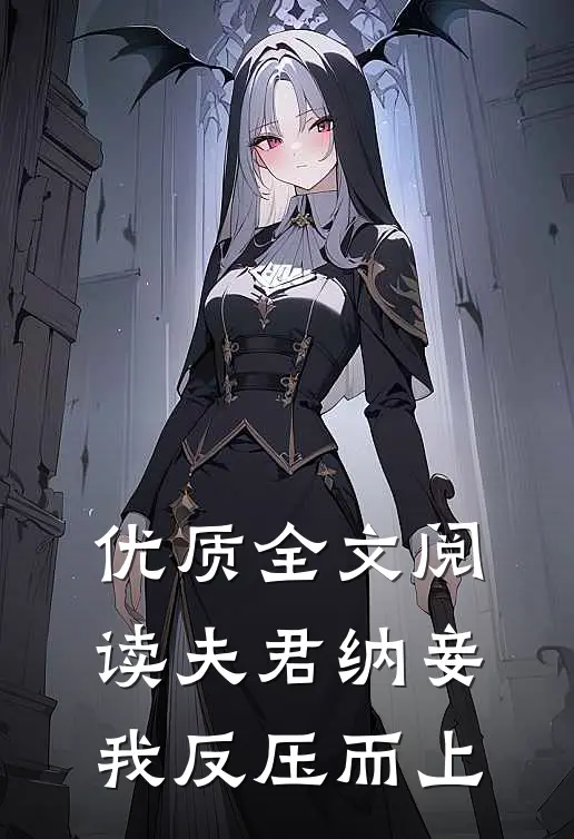 优质全文阅读夫君纳妾，我反压而上