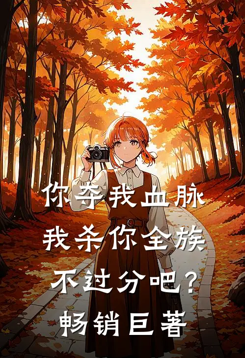 你夺我血脉，我杀你全族不过分吧？畅销巨著