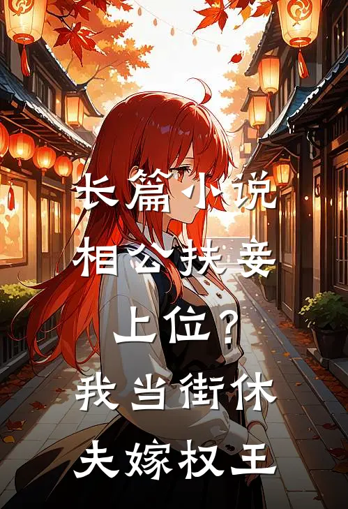长篇小说相公扶妾上位？我当街休夫嫁权王