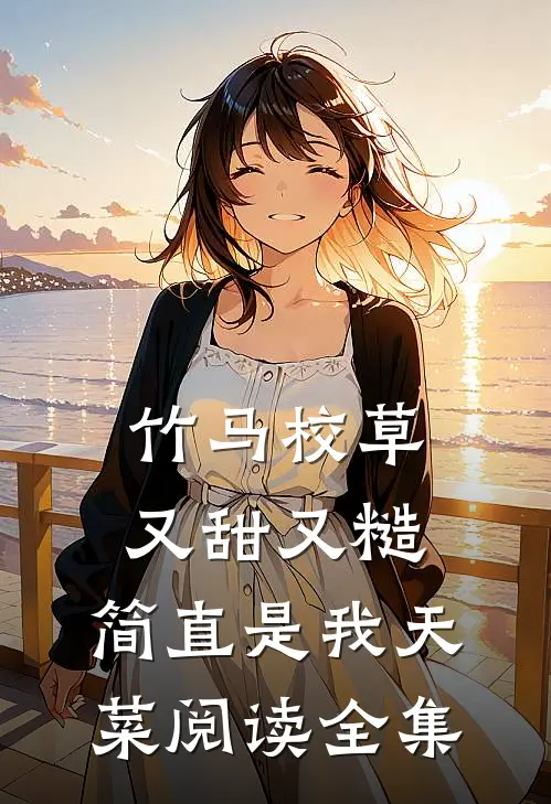 竹马校草又甜又糙，简直是我天菜阅读全集
