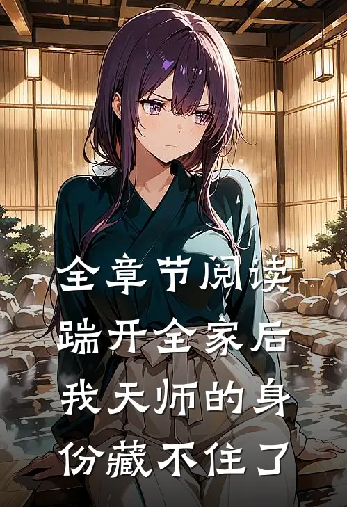 全章节阅读踹开全家后，我天师的身份藏不住了