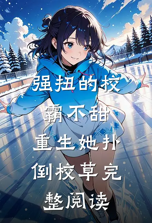 强扭的校霸不甜，重生她扑倒校草完整阅读