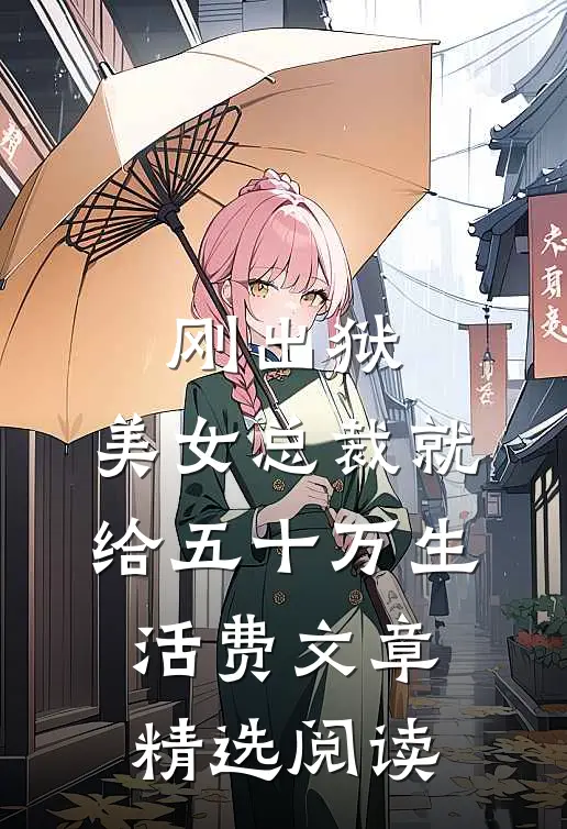 刚出狱，美女总裁就给五十万生活费文章精选阅读