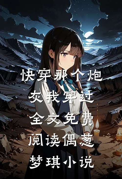 快穿那个炮灰我穿过全文免费阅读偶葱梦琪小说
