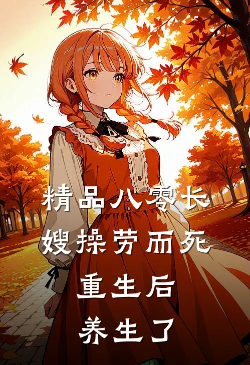 精品八零长嫂操劳而死：重生后养生了