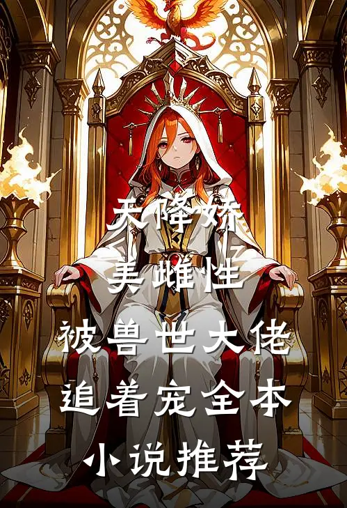 天降娇美雌性，被兽世大佬追着宠全本小说推荐