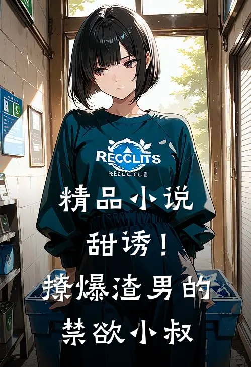 精品小说甜诱！撩爆渣男的禁欲小叔