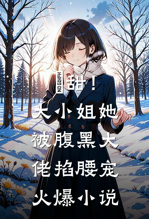 齁甜！大小姐她被腹黑大佬掐腰宠火爆小说