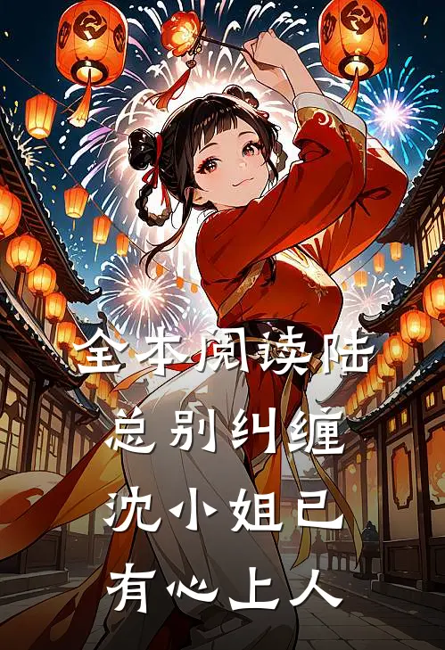 全本阅读陆总别纠缠，沈小姐已有心上人